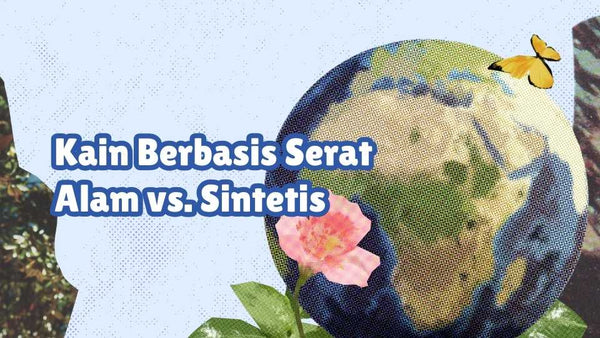 Kain Berbasis Serat Alam vs. Sintetis: Pilih Mana yang Tepat untuk Kamu?