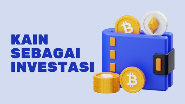 Kain Sebagai Investasi: Pentingnya Memilih Kain Berkualitas