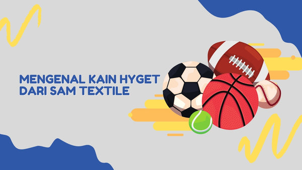 Mengenal Kain Hyget dari SAM Textile: Kualitas Terbaik untuk Kenyamananmu