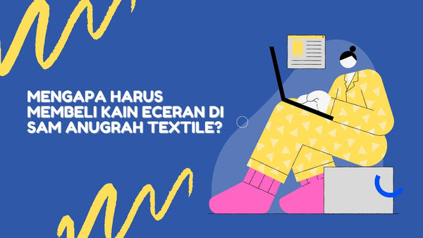 Kenapa Harus Membeli Kain Eceran di SAM Anugrah Textile?