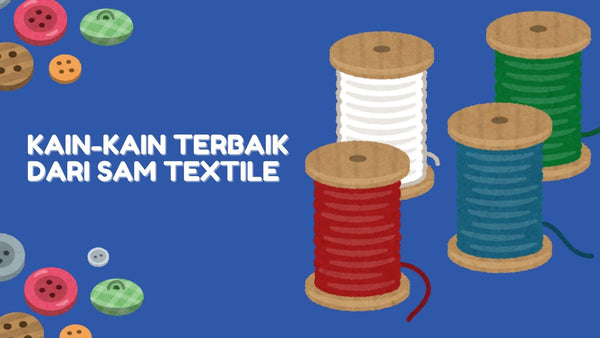 Kain-Kain Terbaik dari SAM Textile: Pilihan Tepat untuk Segala Kebutuhan