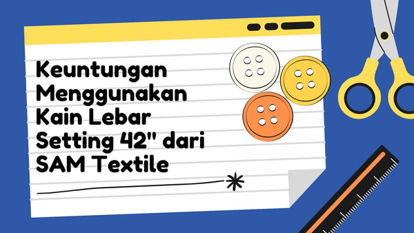 Keuntungan Menggunakan Kain Lebar Setting 42" dari SAM Textile