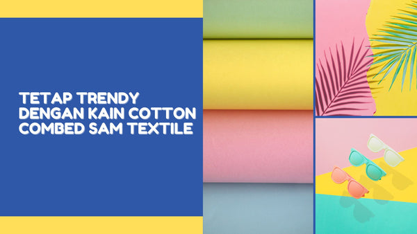 Tetap Trendy dengan Kain Cotton Combed SAM Textile